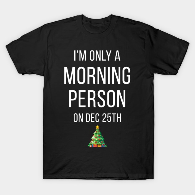 I'm Only A Morning Person On Dec 25th T-Shirt by cleverth